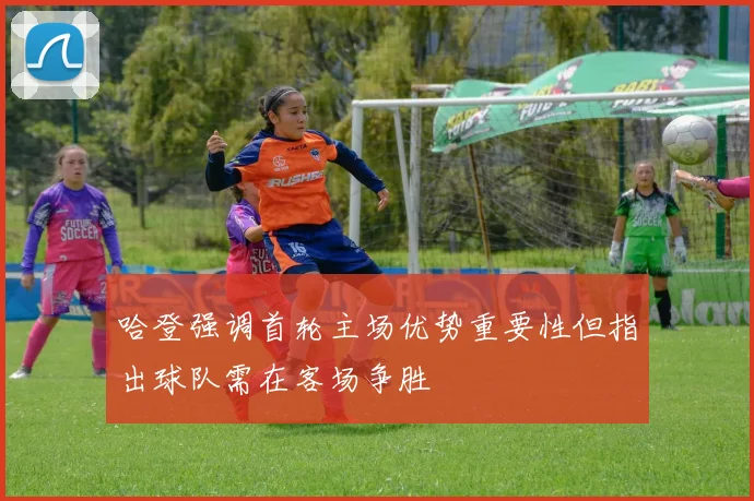 哈登强调首轮主场优势重要性但指出球队需在客场争胜