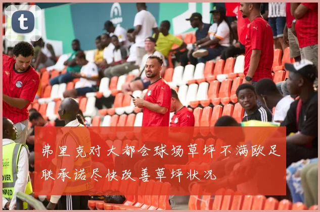 弗里克对大都会球场草坪不满欧足联承诺尽快改善草坪状况